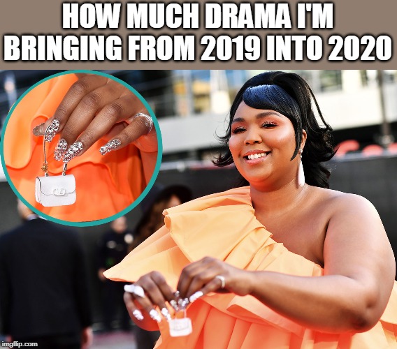 HOW MUCH DRAMA I'M BRINGING FROM 2019 INTO 2020 | image tagged in lizzo,little purse,drama | made w/ Imgflip meme maker