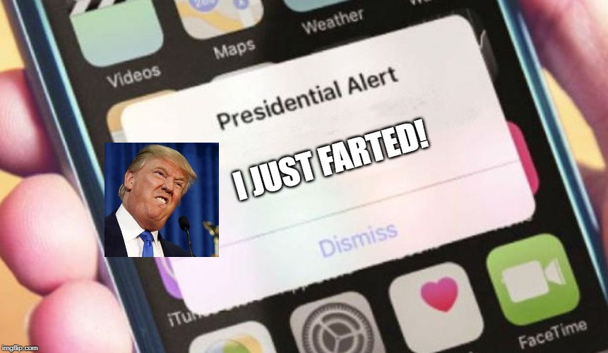Presidential Alert | I JUST FARTED! | image tagged in memes,presidential alert | made w/ Imgflip meme maker