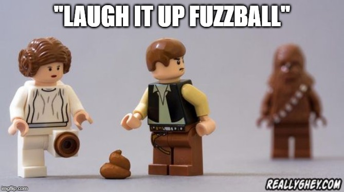 Chewie | "LAUGH IT UP FUZZBALL" | image tagged in star wars | made w/ Imgflip meme maker