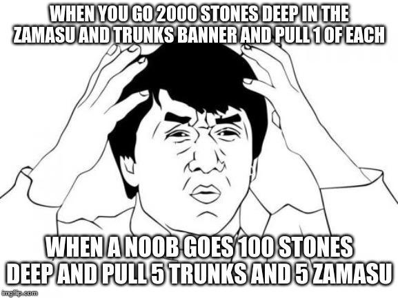 Jackie Chan WTF | WHEN YOU GO 2000 STONES DEEP IN THE ZAMASU AND TRUNKS BANNER AND PULL 1 OF EACH; WHEN A NOOB GOES 100 STONES DEEP AND PULL 5 TRUNKS AND 5 ZAMASU | image tagged in memes,jackie chan wtf | made w/ Imgflip meme maker