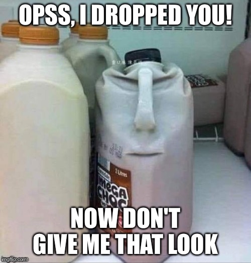 OPSS! | OPSS, I DROPPED YOU! NOW DON'T GIVE ME THAT LOOK | image tagged in memes,funny,oops,whoops,09pandaboy | made w/ Imgflip meme maker