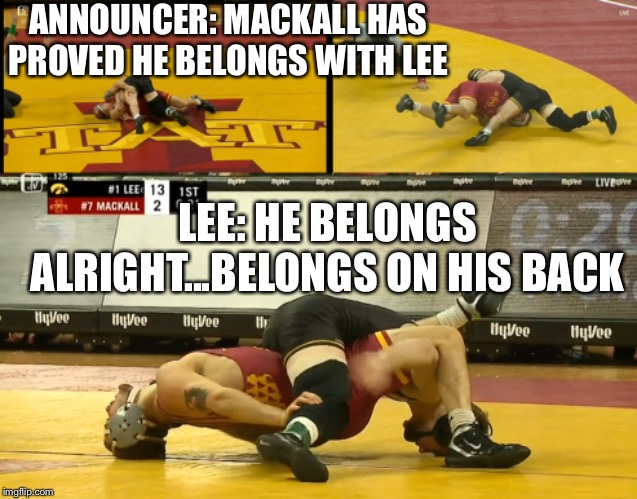 ANNOUNCER: MACKALL HAS PROVED HE BELONGS WITH LEE; LEE: HE BELONGS ALRIGHT...BELONGS ON HIS BACK | made w/ Imgflip meme maker