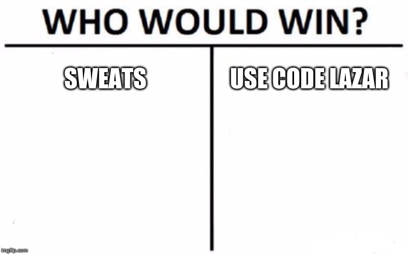 Who Would Win? | SWEATS; USE CODE LAZAR | image tagged in memes,who would win | made w/ Imgflip meme maker