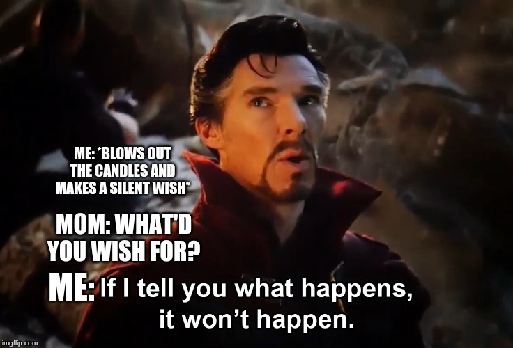ME: *BLOWS OUT THE CANDLES AND MAKES A SILENT WISH*; MOM: WHAT'D YOU WISH FOR? ME: | image tagged in endgame,thanos,dr strange,benedict cumberbatch | made w/ Imgflip meme maker
