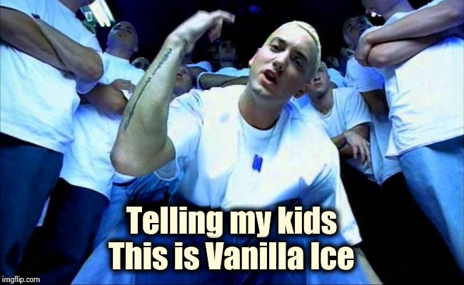 Same difference |  Telling my kids
This is Vanilla Ice | image tagged in eminem1,white guy,bad music,rap battle,well yes but actually no,i'm about to end this man's whole career | made w/ Imgflip meme maker