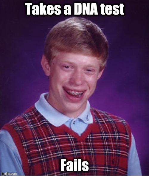 Bad Luck Brian Meme | Takes a DNA test Fails | image tagged in memes,bad luck brian | made w/ Imgflip meme maker
