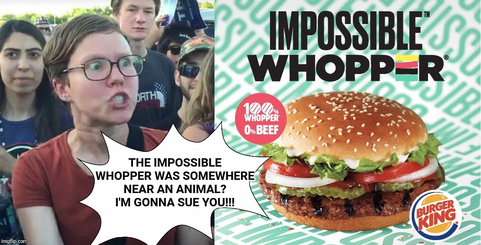 Yet another dumb libtard caught being a libtard... | THE IMPOSSIBLE WHOPPER WAS SOMEWHERE NEAR AN ANIMAL? I'M GONNA SUE YOU!!! | image tagged in super_triggered,vegan,burger king,frivolous lawsuits,libtards,fast food | made w/ Imgflip meme maker
