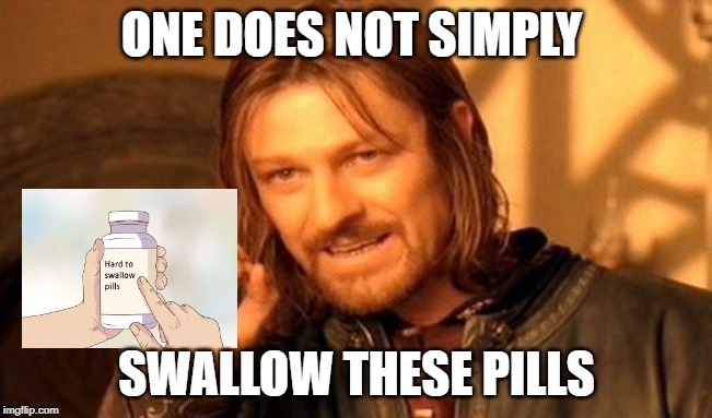 One Does Not Simply | ONE DOES NOT SIMPLY; SWALLOW THESE PILLS | image tagged in memes,one does not simply | made w/ Imgflip meme maker