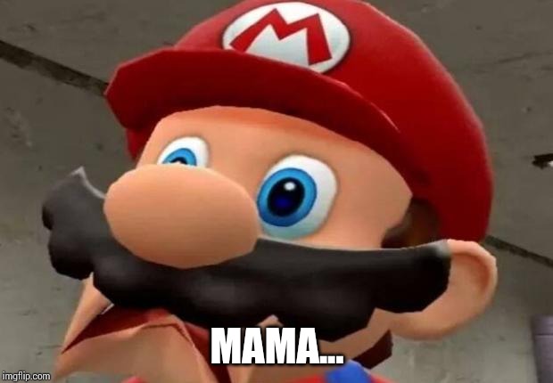 Mario WTF | MAMA... | image tagged in mario wtf | made w/ Imgflip meme maker