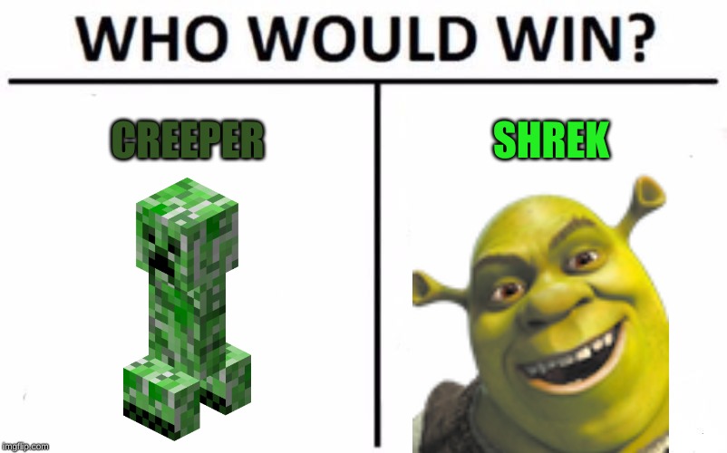 Vote in the comments below, and also tell me why | CREEPER; SHREK | image tagged in memes,who would win | made w/ Imgflip meme maker