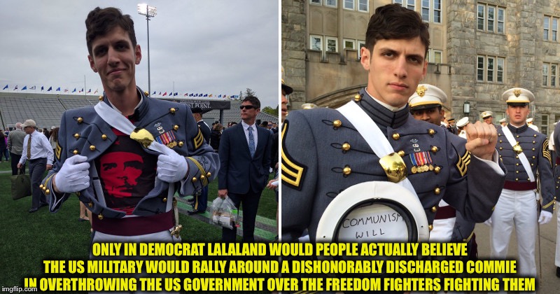 Spenser Rapone: Democrat hero | ONLY IN DEMOCRAT LALALAND WOULD PEOPLE ACTUALLY BELIEVE THE US MILITARY WOULD RALLY AROUND A DISHONORABLY DISCHARGED COMMIE IN OVERTHROWING THE US GOVERNMENT OVER THE FREEDOM FIGHTERS FIGHTING THEM | image tagged in democrats,democrat,liberal logic,libtards,stupid liberals,communism | made w/ Imgflip meme maker