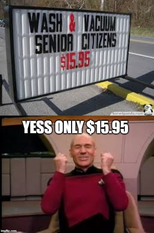 yes | YESS ONLY $15.95 | image tagged in picard yessssss,senior center,washing,citizen,funny,memes | made w/ Imgflip meme maker