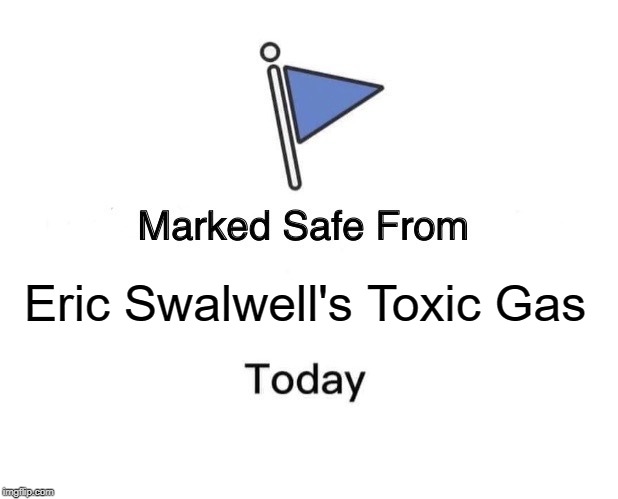 Marked Safe From Meme | Eric Swalwell's Toxic Gas | image tagged in memes,marked safe from | made w/ Imgflip meme maker