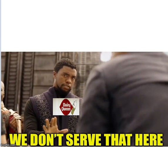 We don't do that here | WE DON’T SERVE THAT HERE | image tagged in we don't do that here | made w/ Imgflip meme maker