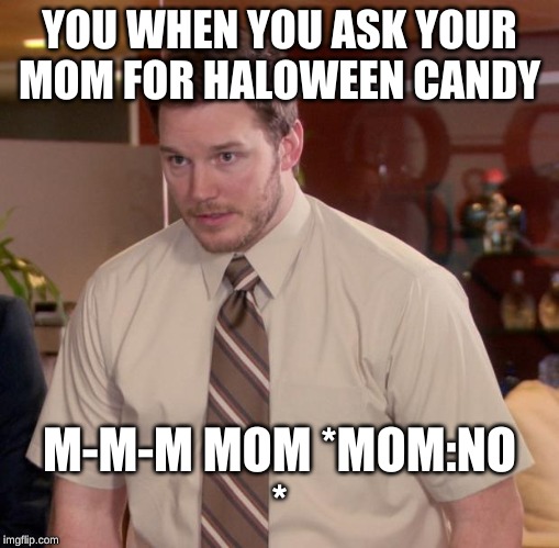 Afraid To Ask Andy Meme | YOU WHEN YOU ASK YOUR MOM FOR HALOWEEN CANDY; M-M-M MOM *MOM:NO
* | image tagged in memes,afraid to ask andy | made w/ Imgflip meme maker