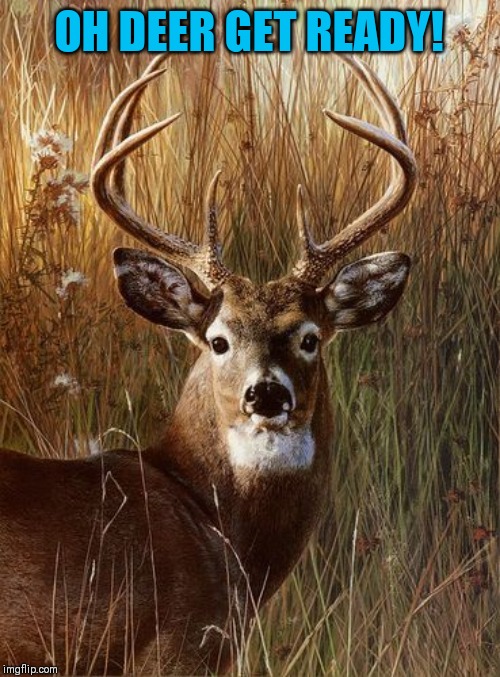 OH DEER GET READY! | made w/ Imgflip meme maker