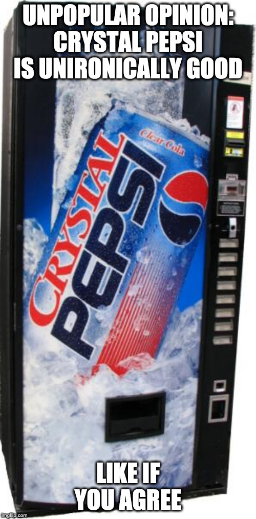 crystal pepsi | UNPOPULAR OPINION: CRYSTAL PEPSI IS UNIRONICALLY GOOD; LIKE IF YOU AGREE | image tagged in crystal pepsi | made w/ Imgflip meme maker
