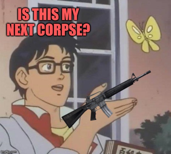 Is This A Pigeon Meme | IS THIS MY NEXT CORPSE? | image tagged in memes,is this a pigeon | made w/ Imgflip meme maker