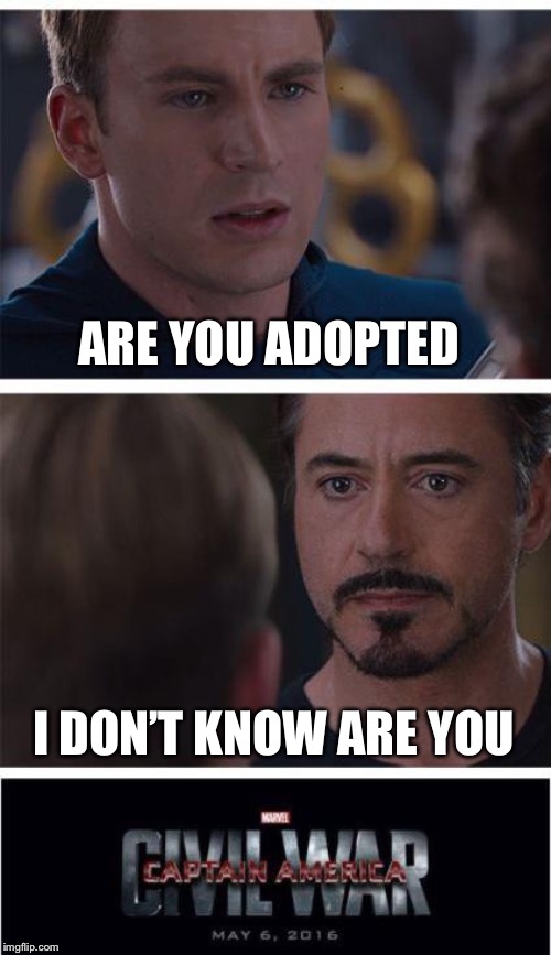 Marvel Civil War 1 | ARE YOU ADOPTED; I DON’T KNOW ARE YOU | image tagged in memes,marvel civil war 1 | made w/ Imgflip meme maker