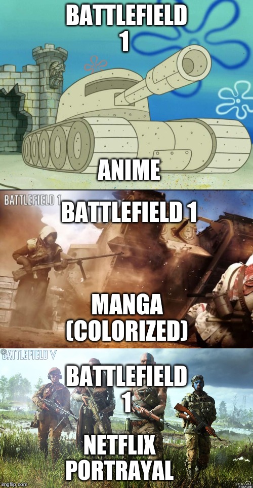 BATTLEFIELD 1; ANIME; BATTLEFIELD 1; MANGA (COLORIZED); BATTLEFIELD 1; NETFLIX PORTRAYAL | image tagged in battlefield 1 tank,battlefield 1,battlefield 5 | made w/ Imgflip meme maker
