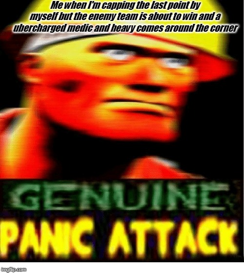 *Panic attack intensifies* | Me when I'm capping the last point by myself but the enemy team is about to win and a ubercharged medic and heavy comes around the corner | image tagged in relatable | made w/ Imgflip meme maker
