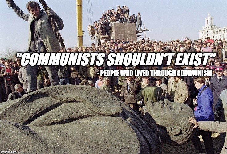 - PEOPLE WHO LIVED THROUGH COMMUNISM "COMMUNISTS SHOULDN'T EXIST" | made w/ Imgflip meme maker