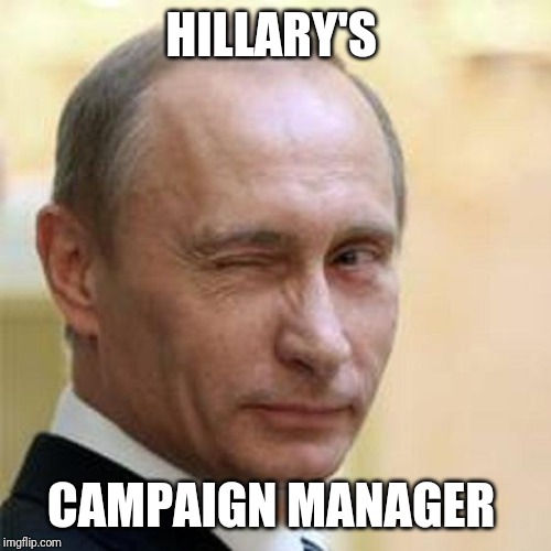 Putin Winking | HILLARY'S CAMPAIGN MANAGER | image tagged in putin winking | made w/ Imgflip meme maker