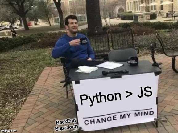 Change My Mind | Python > JS; BackEnd Superiority | image tagged in memes,change my mind | made w/ Imgflip meme maker