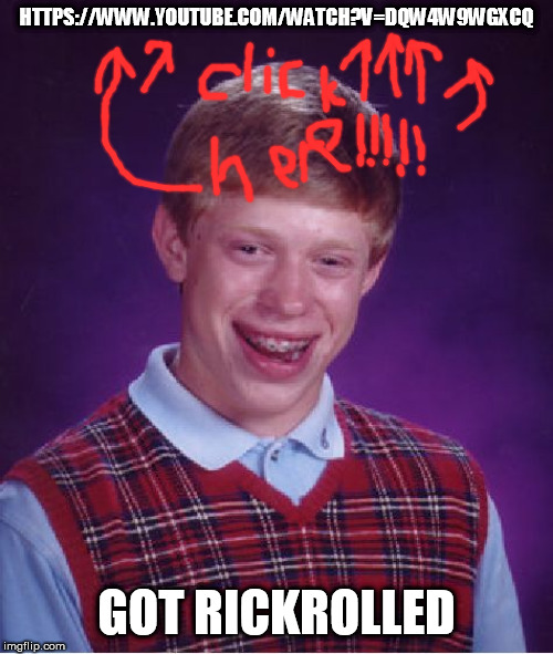 Bad Luck Brian | HTTPS://WWW.YOUTUBE.COM/WATCH?V=DQW4W9WGXCQ; GOT RICKROLLED | image tagged in memes,bad luck brian | made w/ Imgflip meme maker