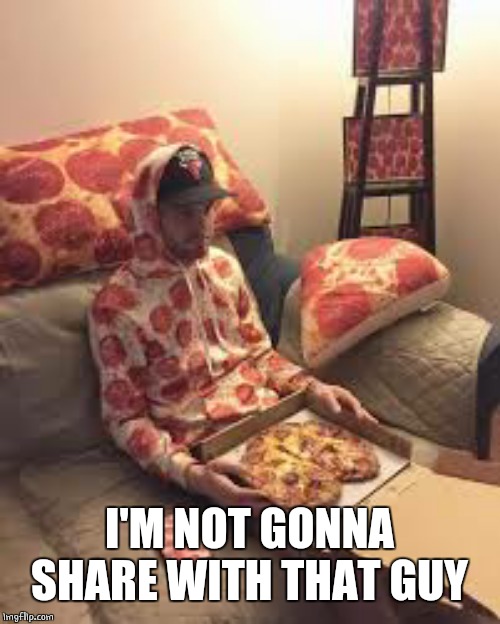 PIZZA MAN | I'M NOT GONNA SHARE WITH THAT GUY | image tagged in pizza man | made w/ Imgflip meme maker