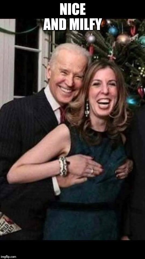 Joe Biden grope | NICE AND MILFY | image tagged in joe biden grope | made w/ Imgflip meme maker