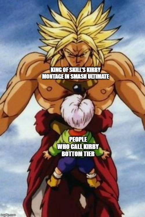 Don't Call Kirby "Bottom Tier" | KING OF SKILL'S KIRBY MONTAGE IN SMASH ULTIMATE; PEOPLE WHO CALL KIRBY BOTTOM TIER | image tagged in memes,broly stares down kid trunks,smash bros,kirby,king of skill,do it again | made w/ Imgflip meme maker