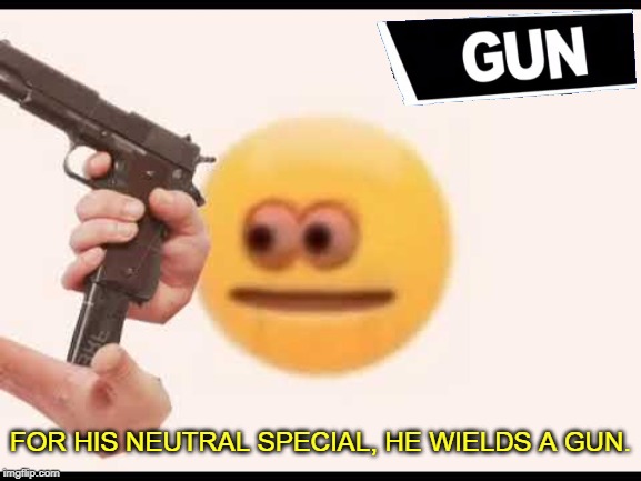 FOR HIS NEUTRAL SPECIAL, HE WIELDS A GUN. | made w/ Imgflip meme maker