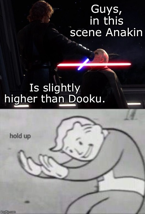 Guys, in this scene Anakin; Is slightly higher than Dooku. | image tagged in anakin killing count dooku,fallout hold up | made w/ Imgflip meme maker