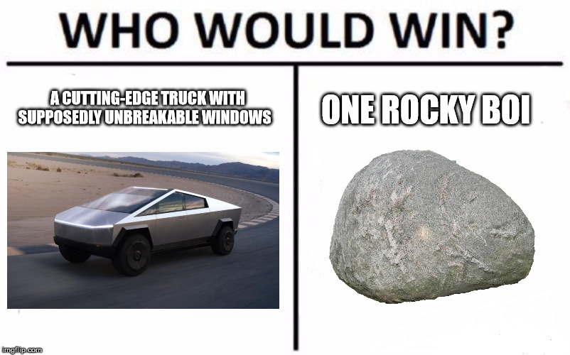 Who Would Win? Meme | A CUTTING-EDGE TRUCK WITH SUPPOSEDLY UNBREAKABLE WINDOWS; ONE ROCKY BOI | image tagged in memes,who would win | made w/ Imgflip meme maker