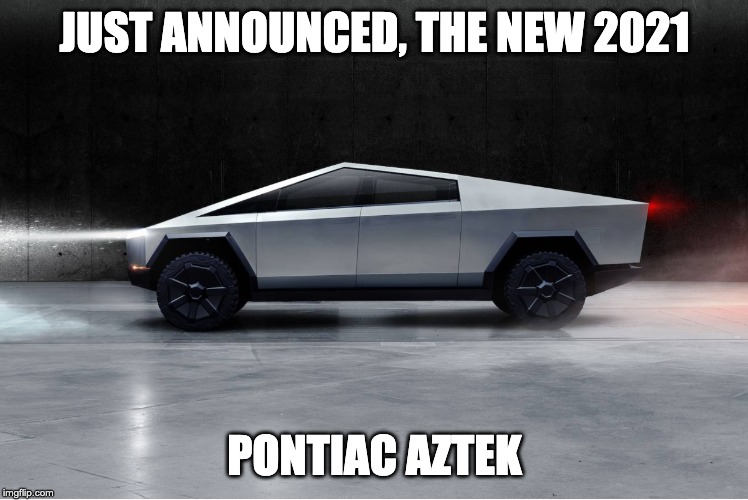 2021 Aztek | JUST ANNOUNCED, THE NEW 2021; PONTIAC AZTEK | image tagged in cybertruck,pontiac,aztek,tesla,truck | made w/ Imgflip meme maker