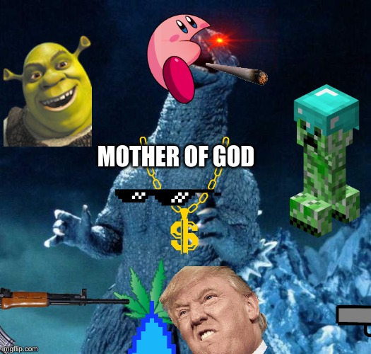Laughing Godzilla | MOTHER OF GOD | image tagged in laughing godzilla | made w/ Imgflip meme maker