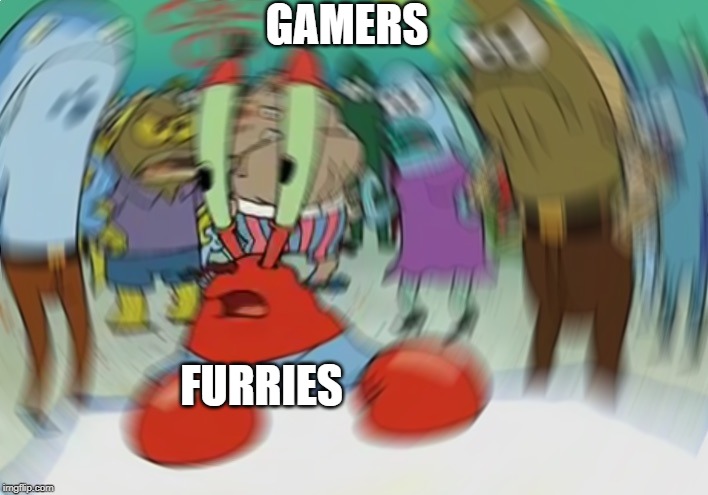 Mr Krabs Blur Meme | GAMERS; FURRIES | image tagged in memes,mr krabs blur meme | made w/ Imgflip meme maker