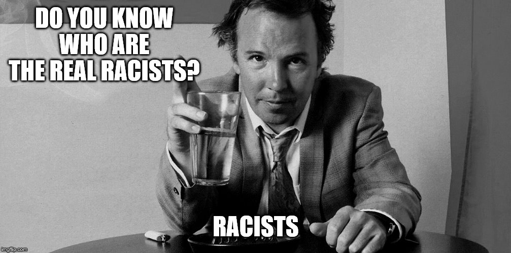 DO YOU KNOW WHO ARE THE REAL RACISTS? RACISTS | made w/ Imgflip meme maker