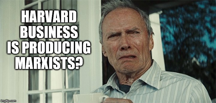Clint Eastwood WTF | HARVARD BUSINESS IS PRODUCING MARXISTS? | image tagged in clint eastwood wtf | made w/ Imgflip meme maker
