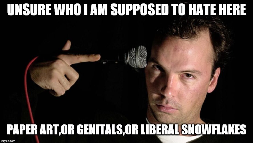 UNSURE WHO I AM SUPPOSED TO HATE HERE PAPER ART,OR GENITALS,OR LIBERAL SNOWFLAKES | made w/ Imgflip meme maker