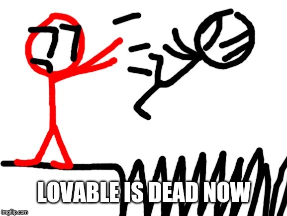 Stickdanny throwing someone into Spikes | LOVABLE IS DEAD NOW | image tagged in stickdanny throwing someone into spikes | made w/ Imgflip meme maker