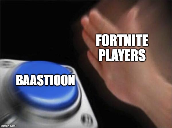 Blank Nut Button | FORTNITE PLAYERS; BAASTIOON | image tagged in memes,blank nut button | made w/ Imgflip meme maker