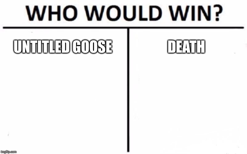 Who Would Win? | UNTITLED GOOSE; DEATH | image tagged in memes,who would win | made w/ Imgflip meme maker