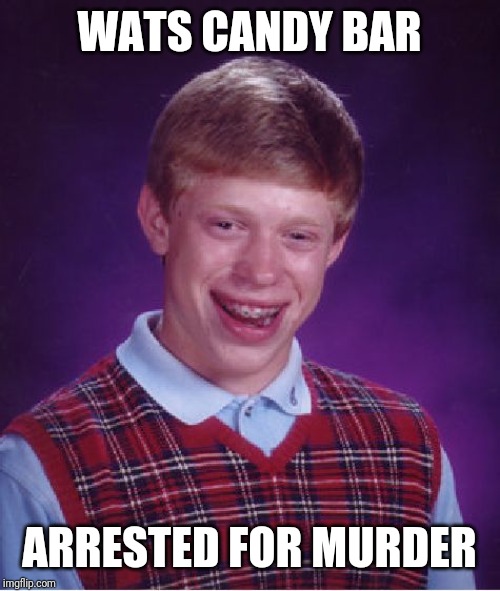 Bad Luck Brian Meme | WATS CANDY BAR ARRESTED FOR MURDER | image tagged in memes,bad luck brian | made w/ Imgflip meme maker