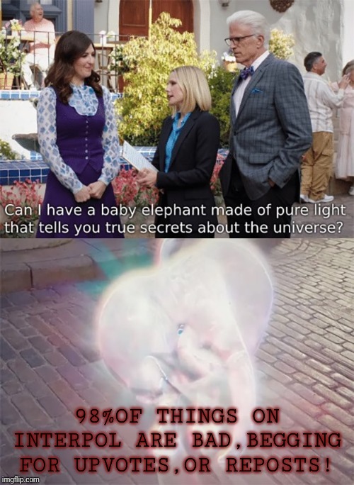 white elaphant | 98%OF THINGS ON INTERPOL ARE BAD,BEGGING FOR UPVOTES,OR REPOSTS! | image tagged in white elaphant | made w/ Imgflip meme maker