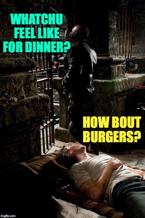 BANE AND BRUCE Meme | WHATCHU FEEL LIKE FOR DINNER? HOW BOUT BURGERS? | image tagged in memes,bane and bruce | made w/ Imgflip meme maker