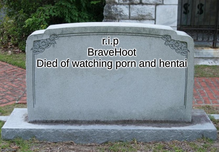 Gravestone | r.i.p 
BraveHoot
Died of watching porn and hentai | image tagged in gravestone | made w/ Imgflip meme maker