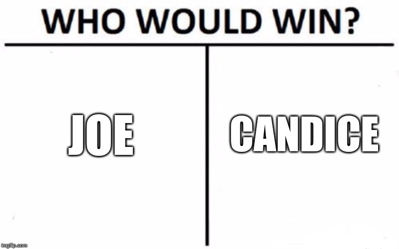 Who Would Win? | JOE; CANDICE | image tagged in memes,who would win | made w/ Imgflip meme maker