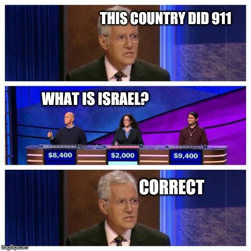 Jeopardy | THIS COUNTRY DID 911; WHAT IS ISRAEL? CORRECT | image tagged in jeopardy | made w/ Imgflip meme maker